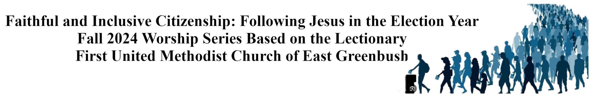 Faithful and Inclusive Citizenship: Following Jesus in the Election Year Fall 2024 Worship Series Based on the Lectionary First United Methodist Church of East Greenbush