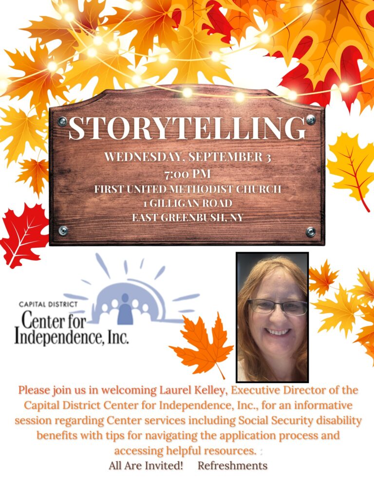 Storytelling Night September 3, 2025 7 PM Laurel Kelly from Capital District Center for Independence, Inc will provide information on their services, including Social Security disability benefits and tips for navigating the process.